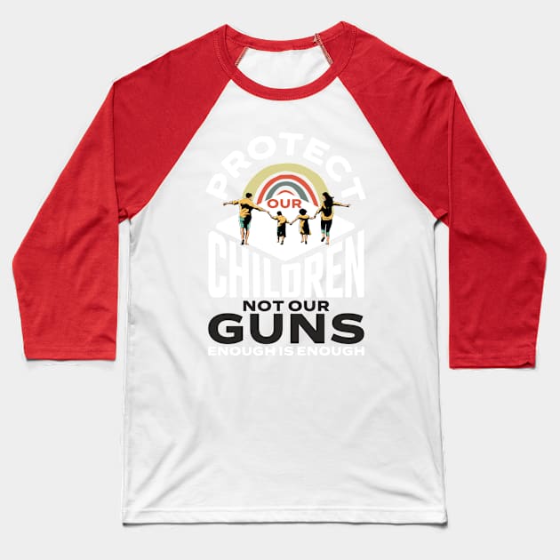 Protect Children Not Gun Enough Is Enough Protect Kids Baseball T-Shirt by alcoshirts